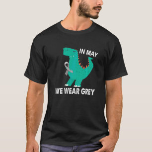In May We Wear Grey Brain Tumor Awareness Trex T-shirt