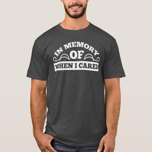 In Memory Of When I Cared cadeau T-shirt (Voorkant)