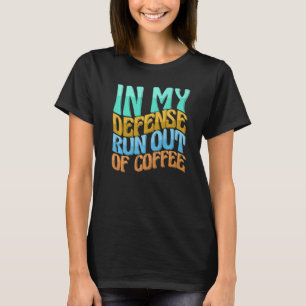 In mijn defensie loop ik zonder koffie waar vrouwe t-shirt