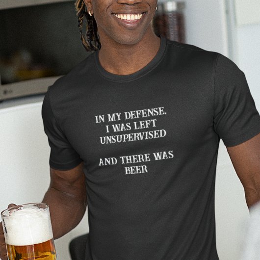 In mijn verdediging was er geen toezicht op... Er  T-shirt