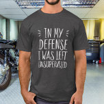 In mijn verdediging was ik ongestoord grappig. t-shirt<br><div class="desc">Ter verdediging werd ik zonder toezicht verlaten met een grappig excuus t-shirt © 2018 Kymberli Design - Alle rechten voorbehouden</div>