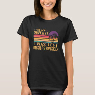 In mijn verdediging was ik zonder toezicht achterg t-shirt