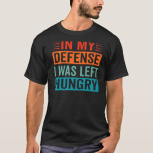 In mijn verdediging werd ik achtergelaten hongerig t-shirt