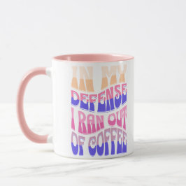 In My Defense I Ran Out of Coffee Mug Mok