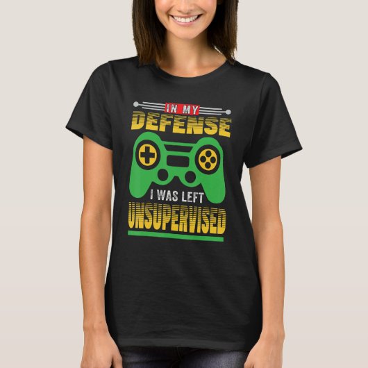In My Defense I Was Gamer Left Unsupervised GAMER T-shirt (Voorkant)