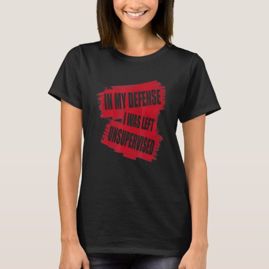 In My Defense I was left Unsupervised_11 T-shirt (Voorkant)