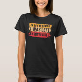 In My Defense I was Left Unsupervised 2 T-shirt (Voorkant)