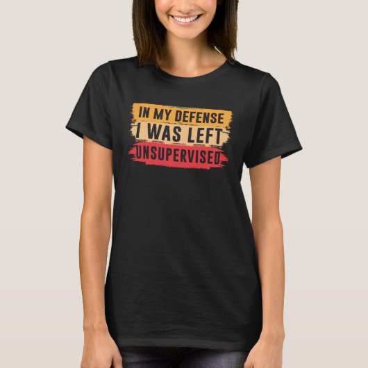 In My Defense I was Left Unsupervised  2 T-shirt (Voorkant)