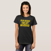 In my defense i was left unsupervised Funny Quote T-shirt (Voorkant volledig)