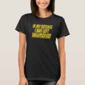 In my defense i was left unsupervised Funny Quote  T-shirt (Voorkant)