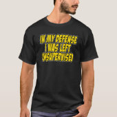 In my defense i was left unsupervised Funny Quote T-shirt (Voorkant)