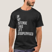 In my Defense I was left unsupervised Funny Sarcas T-shirt (Voorkant)