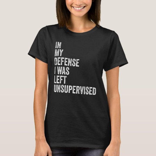 In my Defense I was left unsupervised Funny Sarcas T-shirt (Voorkant)