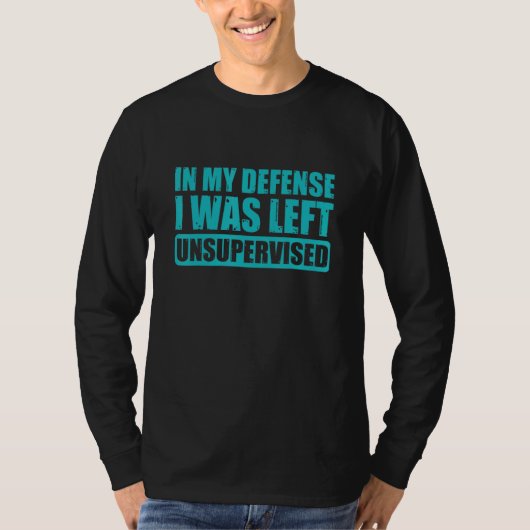 In My Defense I Was Left Unsupervised Funny Saying T-shirt (Voorkant)