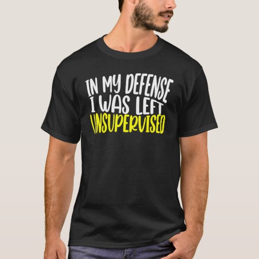 in my defense i was left unsupervised funny saying t-shirt (Voorkant)