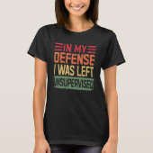 In My Defense I Was Left Unsupervised funny T-shirt (Voorkant)