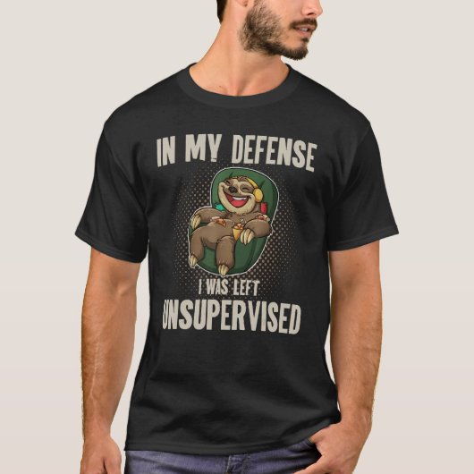In My Defense I Was Left Unsupervised I Sloth Lazy T-shirt (Voorkant)