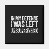 In My Defense I Was Left Unsupervised Shirt Funny  Magneet (Voorkant)