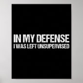In My Defense I Was Left Unsupervised Shirt Funny Poster (Voorkant)