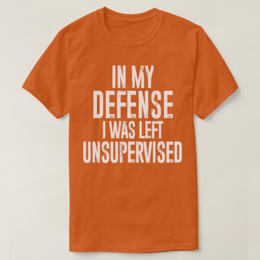 In my defense I was left unsupervised T-shirt (Design voorkant)