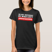 In My Defense  I Was Left Unsupervised T-shirt (Voorkant)