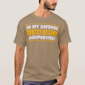 In My Defense I Was Left Unsupervised T-shirt (Voorkant)