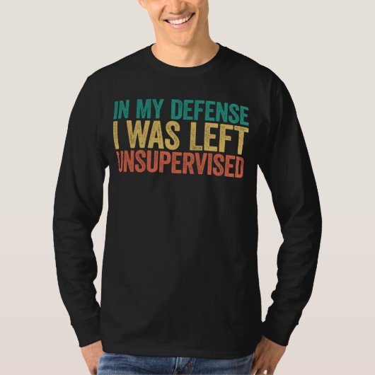 In My Defense I Was Left Unsupervised T-shirt (Voorkant)