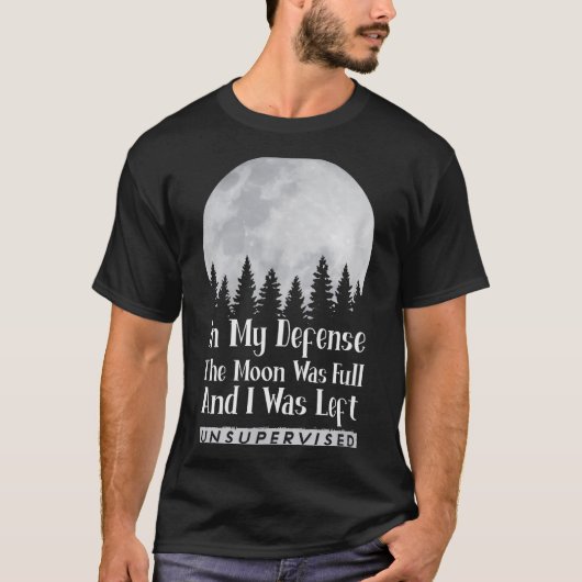 In My Defense The Moon Was Full And I Was Left Uns T-shirt (Voorkant)
