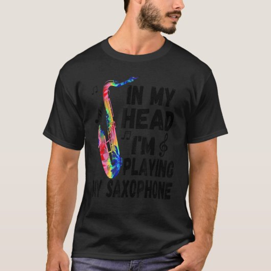 In My Head I'm Playing My Tie Dye Saxophone   Saxo T-shirt (Voorkant)