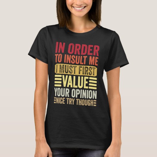 In Order To Insult Me I Must First Value Your Opin T-shirt (Voorkant)