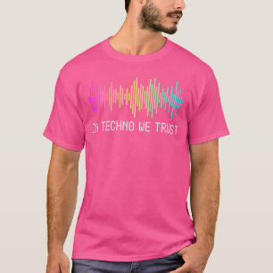 In Techno We Trust EDM Muziek Rave Tekk Hardcore E T-shirt