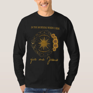 In The Morning When I Rise Geef Me Jezus Christeli T-shirt