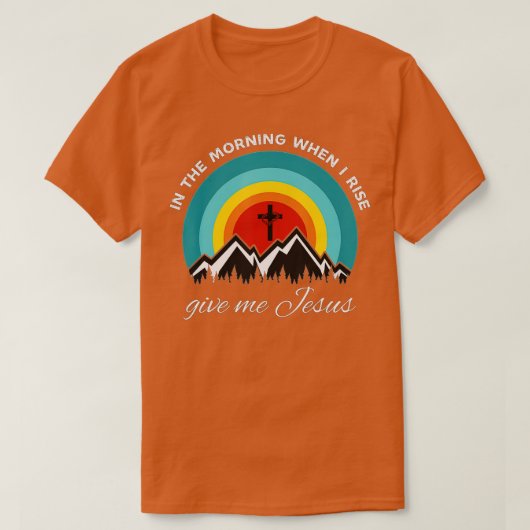 In The Morning When I Rise Give Me Jesus (3)  T-shirt (Design voorkant)