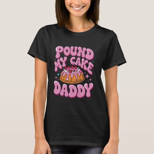 Inappropriate Pound My Cake Daddy Embarrassing  T-shirt (Voorkant)