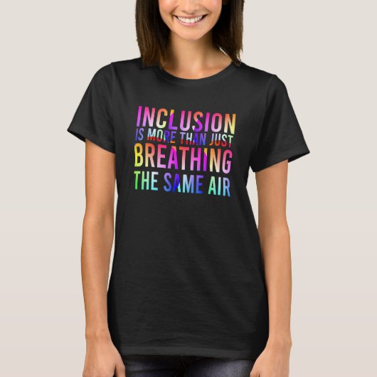 Inclusion is More Than Just Breathing the Same Air T-shirt (Voorkant)