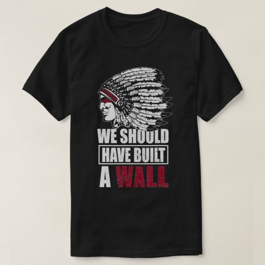 Indiaanse Amerikaan, we hadden een muurkop moeten  T-shirt (Design voorkant)