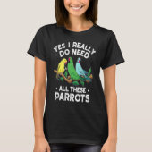 Indian Ringneck Parrot I Really Do Need All These  T-shirt (Voorkant)