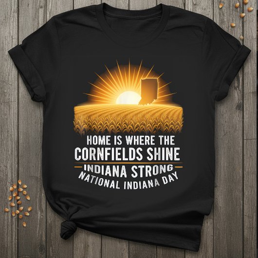 Indiana Strong | Home Where the Cornfields Shine  T-shirt