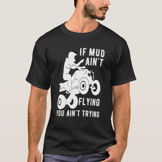 Indien de modder Aint Flying Atv Quad Four Wheeler T-shirt (Voorkant)