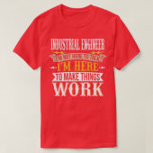 Industriële ingenieur Ik ben hier niet om te prate T-shirt (Design voorkant)