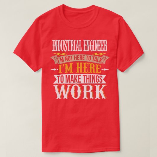 Industriële ingenieur Ik ben hier niet om te prate T-shirt (Design voorkant)