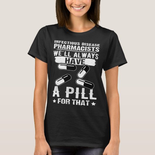 Infectious Disease Pharmacists Always Have A Pill  T-shirt (Voorkant)