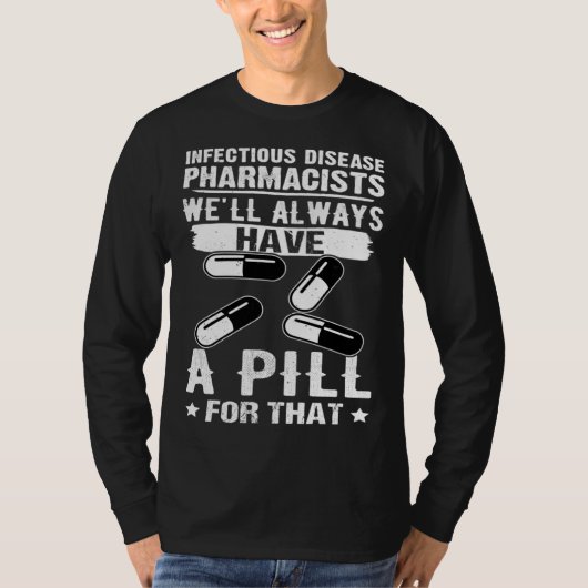 Infectious Disease Pharmacists Always Have A Pill T-shirt (Voorkant)