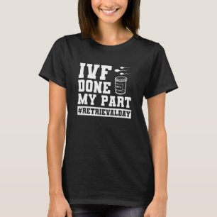Infertiliteit IVF Transfer Day IVF heeft mijn deel T-shirt