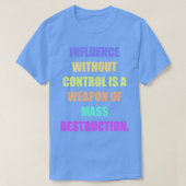 Influence without control is a weapon of mass dest t-shirt (Design voorkant)