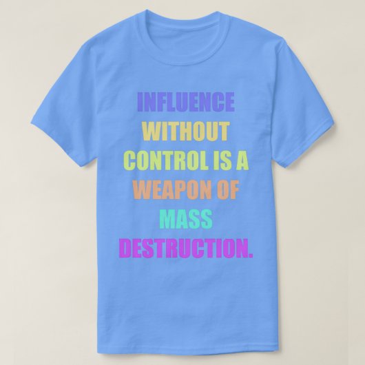 Influence without control is a weapon of mass dest t-shirt (Design voorkant)