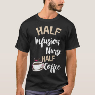 Infusie Verpleegkundige Half Koffie Verpleegkunde T-shirt