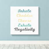 Inhale Cheddar Cheese Exhale Negativiteit Canvas Afdruk (Insitu (Houten vloer))