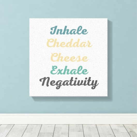 Inhale Cheddar Cheese Exhale Negativiteit Canvas Afdruk (Insitu (Houten vloer))