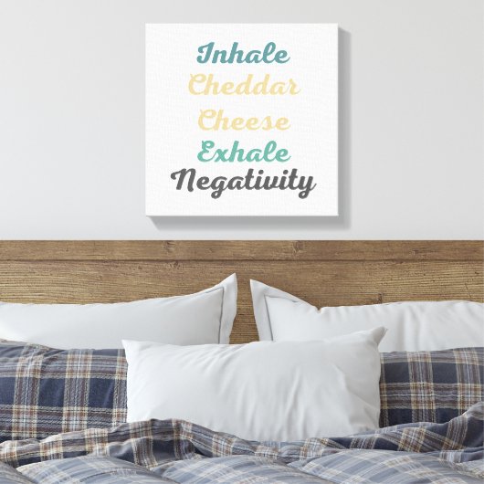 Inhale Cheddar Cheese Exhale Negativiteit Canvas Afdruk (Insitu (Slaapkamer))